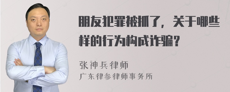 朋友犯罪被抓了，关于哪些样的行为构成诈骗？