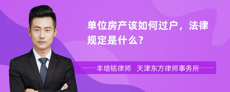 单位房产该如何过户，法律规定是什么？