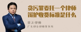 贪污罪委托一个律师辩护收费标准是什么