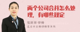 两个公司合并怎么处理，有哪些规定