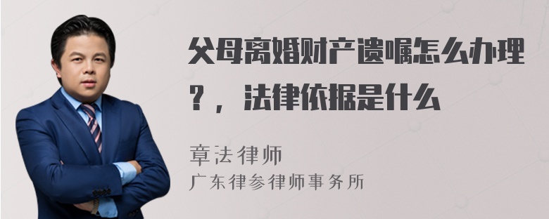 父母离婚财产遗嘱怎么办理？，法律依据是什么