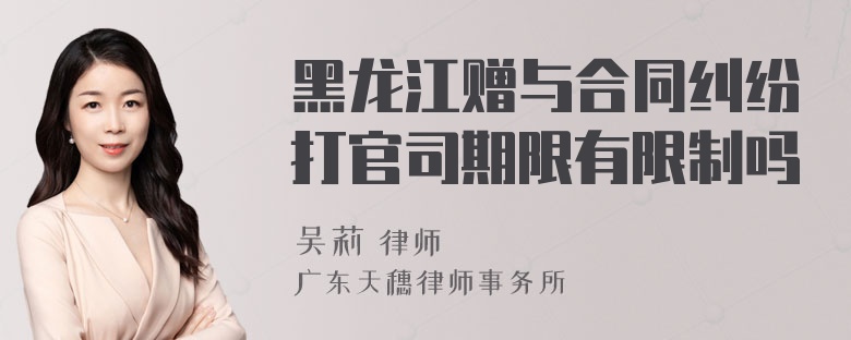 黑龙江赠与合同纠纷打官司期限有限制吗