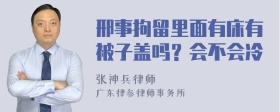 邢事拘留里面有床有被子盖吗？会不会冷