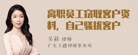 离职员工窃取客户资料，自己骚扰客户