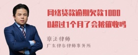 网络贷款逾期欠款10000超过1个月了会被催收吗