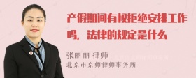 产假期间有权拒绝安排工作吗，法律的规定是什么