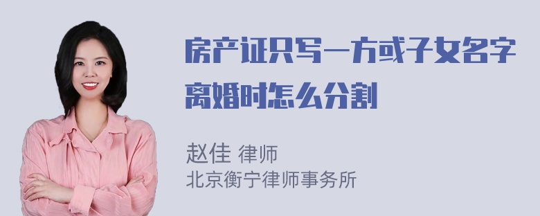 房产证只写一方或子女名字离婚时怎么分割