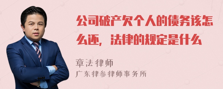 公司破产欠个人的债务该怎么还，法律的规定是什么