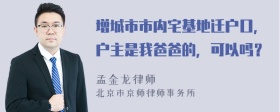 增城市市内宅基地迁户口，户主是我爸爸的，可以吗？