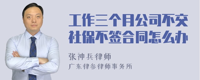 工作三个月公司不交社保不签合同怎么办