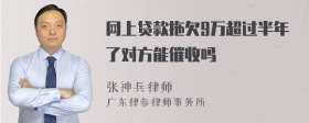 网上贷款拖欠9万超过半年了对方能催收吗