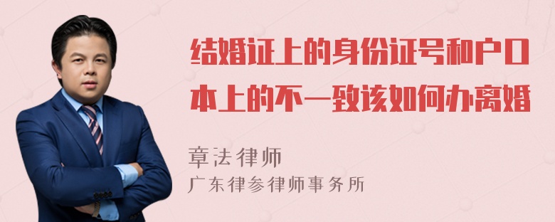 结婚证上的身份证号和户口本上的不一致该如何办离婚