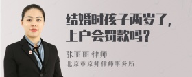 结婚时孩子两岁了，上户会罚款吗？