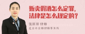 贩卖假酒怎么定罪，法律是怎么规定的？