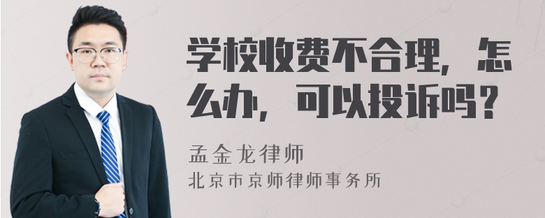 学校收费不合理，怎么办，可以投诉吗？