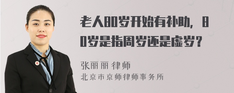 老人80岁开始有补助，80岁是指周岁还是虚岁？