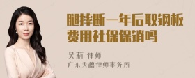 腿摔断一年后取钢板费用社保保销吗