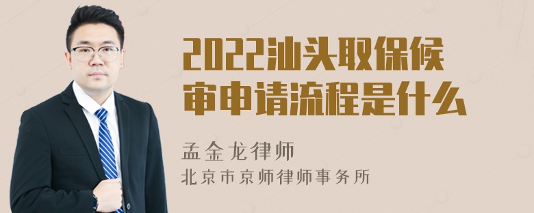 2022汕头取保候审申请流程是什么