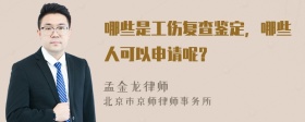 哪些是工伤复查鉴定，哪些人可以申请呢？