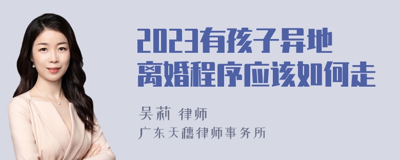 2023有孩子异地离婚程序应该如何走