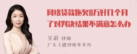 网络贷款拖欠8万好几个月了对判决结果不满意怎么办