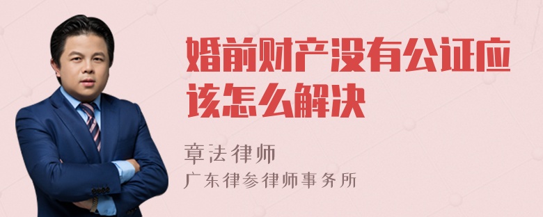 婚前财产没有公证应该怎么解决