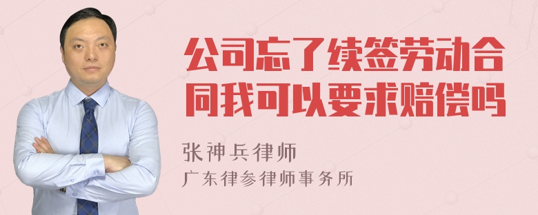 公司忘了续签劳动合同我可以要求赔偿吗