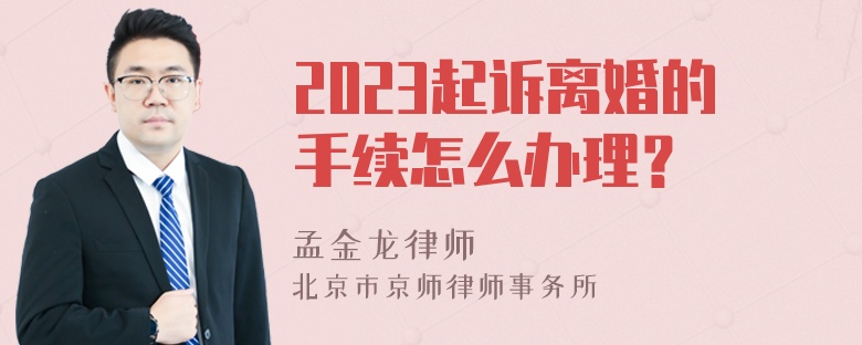 2023起诉离婚的手续怎么办理？