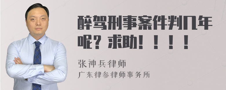 醉驾刑事案件判几年呢？求助！！！！