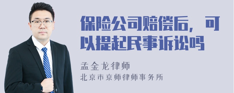 保险公司赔偿后，可以提起民事诉讼吗