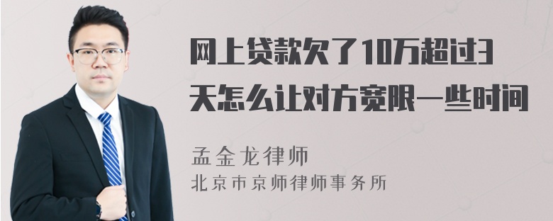 网上贷款欠了10万超过3天怎么让对方宽限一些时间