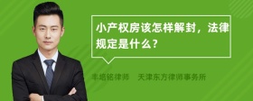 小产权房该怎样解封，法律规定是什么？