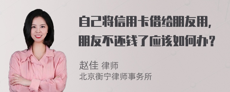 自己将信用卡借给朋友用，朋友不还钱了应该如何办？