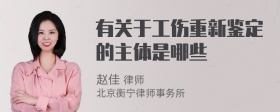 有关于工伤重新鉴定的主体是哪些