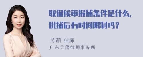 取保候审报捕条件是什么，批捕后有时间限制吗？