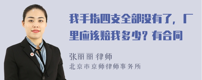 我手指四支全部没有了，厂里应该赔我多少？有合同