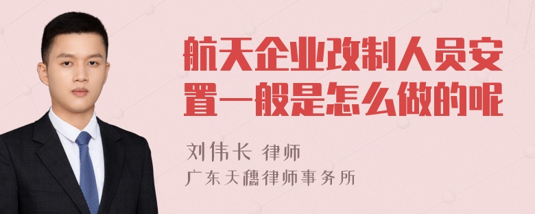 航天企业改制人员安置一般是怎么做的呢