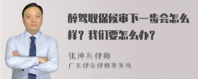 醉驾取保候审下一步会怎么样？我们要怎么办？