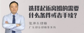 选择起诉离婚的需要什么条件或者手续？