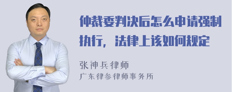 仲裁委判决后怎么申请强制执行，法律上该如何规定