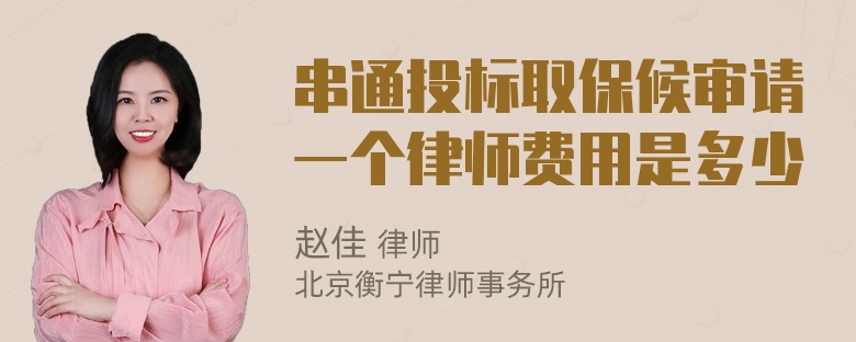 串通投标取保候审请一个律师费用是多少