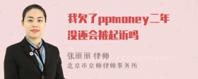 我欠了ppmoney二年没还会被起诉吗