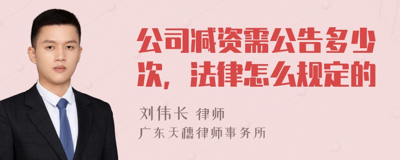 公司减资需公告多少次，法律怎么规定的