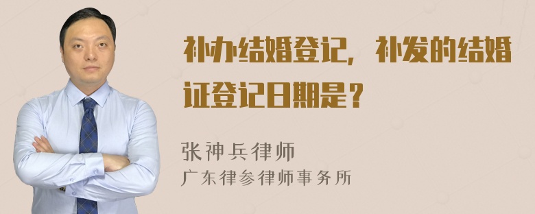 补办结婚登记，补发的结婚证登记日期是？