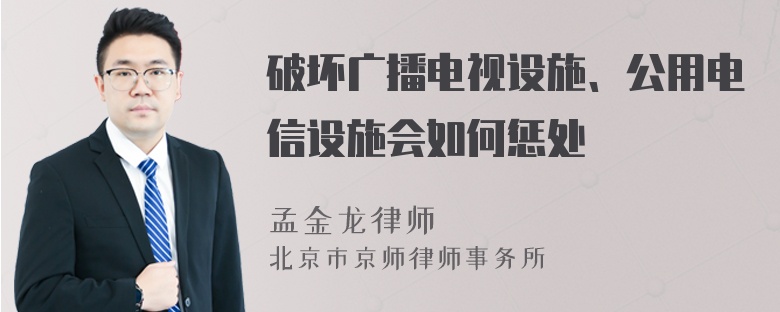 破坏广播电视设施、公用电信设施会如何惩处