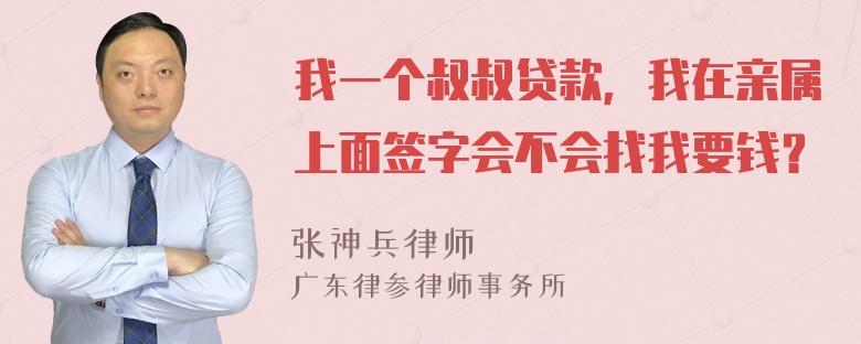 我一个叔叔贷款，我在亲属上面签字会不会找我要钱？