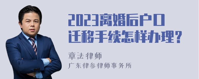 2023离婚后户口迁移手续怎样办理？