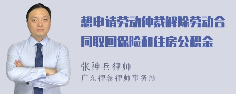 想申请劳动仲裁解除劳动合同取回保险和住房公积金