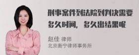 刑事案件到法院到判决需要多久时间，多久出结果呢