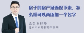 房子的房产证还没下来，怎么样可以再添加一个名字